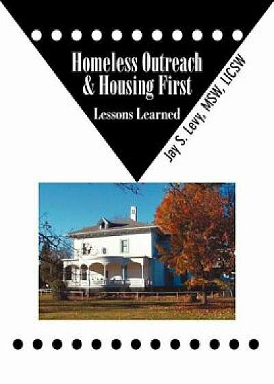 Homeless Outreach & Housing First: Lessons Learned, Paperback/Jay S. Levy