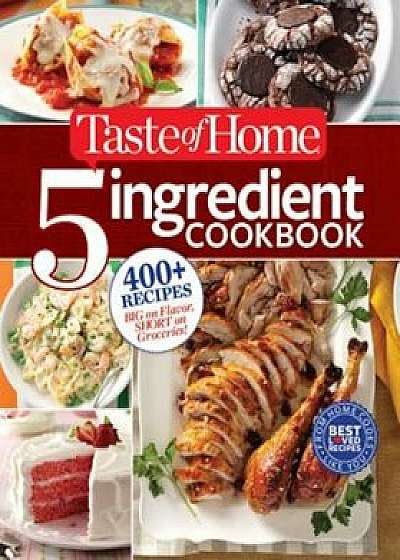 Taste of Home 5-Ingredient Cookbook: 400+ Recipes Big on Flavor, Short on Groceries!, Paperback/Taste Of Home Taste of Home