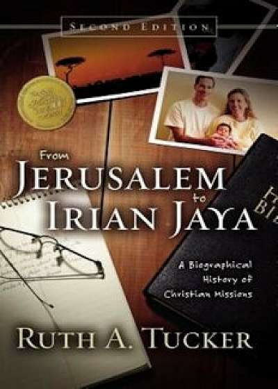 From Jerusalem to Irian Jaya: A Biographical History of Christian Missions, Hardcover/Ruth A. Tucker