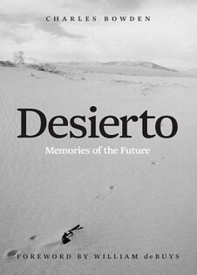 Desierto: Memories of the Future, Paperback/Charles Bowden