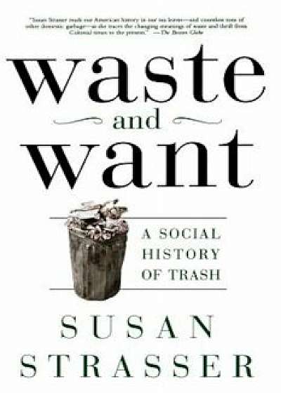 Waste and Want: A Social History of Trash, Paperback/Susan Strasser