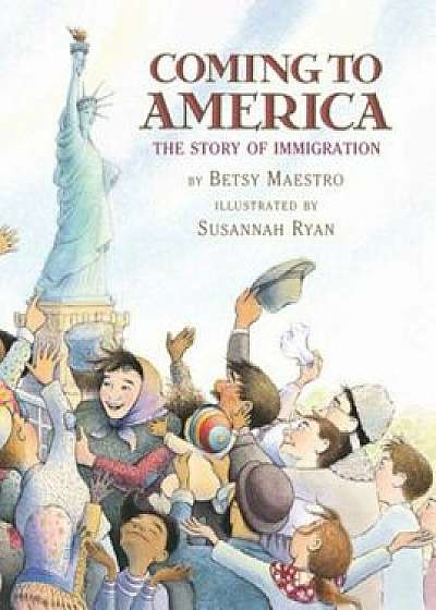 Coming to America: The Story of Immigration: The Story of Immigration, Hardcover/Betsy Maestro