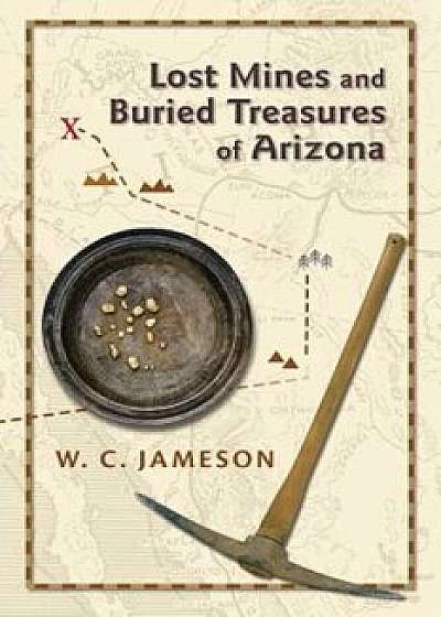 Lost Mines and Buried Treasures of Arizona, Paperback/W. C. Jameson