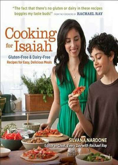 Cooking for Isaiah: Gluten-Free & Dairy-Free Recipes for Easy, Delicious Meals, Paperback/Silvana Nardone