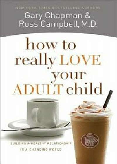 How to Really Love Your Adult Child: Building a Healthy Relationship in a Changing World, Paperback/Gary Chapman