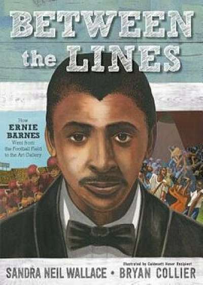 Between the Lines: How Ernie Barnes Went from the Football Field to the Art Gallery, Hardcover/Sandra Neil Wallace
