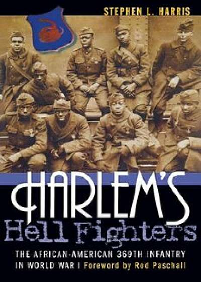Harlem's Hell Fighters: The African-American 369th Infantry in World War I, Paperback/Stephen L. Harris