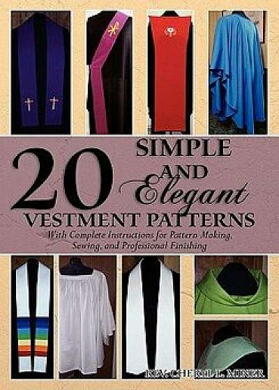 20 Simple and Elegant Vestment Patterns: With Complete Instructions for Pattern Making, Sewing, and Professional Finishing, Paperback/Rev Cheryl L. Miner