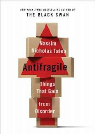 Antifragile: Things That Gain from Disorder, Hardcover/Nassim Nicholas Taleb