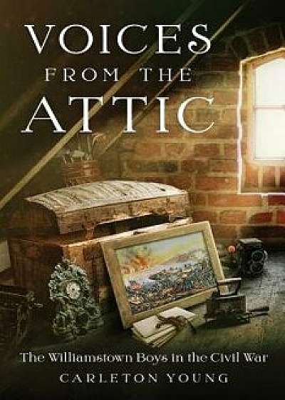 Voices from the Attic: The Williamstown Boys in the Civil War, Paperback/Carleton Young