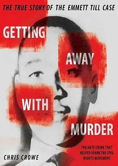 Getting Away with Murder: The True Story of the Emmett Till Case, Paperback/Chris Crowe