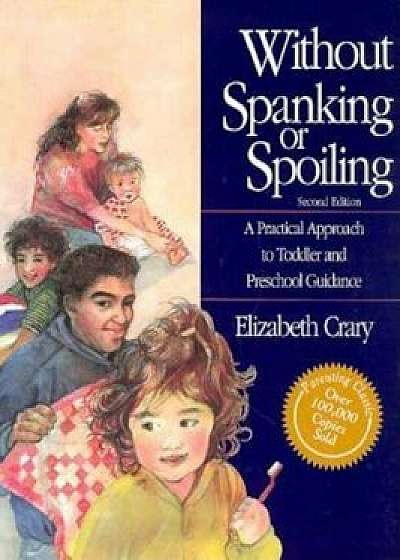 Without Spanking or Spoiling: A Practical Approach to Toddler and Preschool Guidance, Paperback/Elizabeth Crary