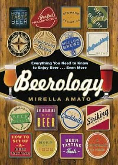 Beerology: Everything You Need to Know to Enjoy Beer...Even More, Paperback/Mirella Amato