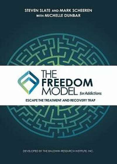 The Freedom Model for Addictions: Escape the Treatment and Recovery Trap, Paperback/Steven Slate