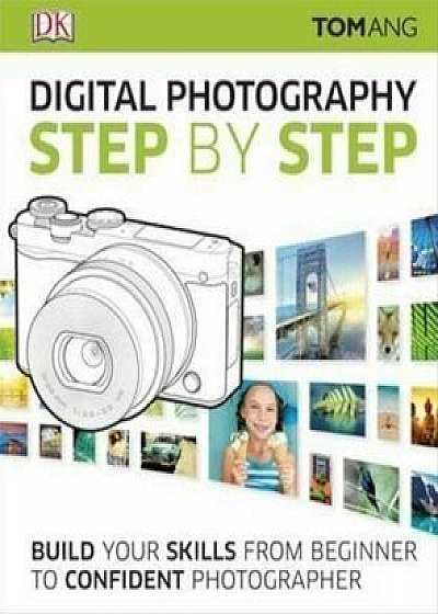 Digital Photography Step by Step/Tom Ang