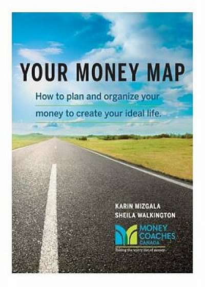 Coperta cărții Your Money Map-How to Plan and Organize Your Money to Create Your Ideal Life, Paperback/Karin Mizgala
