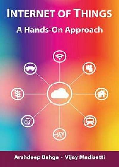 Internet of Things: A Hands-On Approach, Hardcover/Arshdeep Bahga