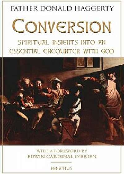 Conversion: Spiritual Insights Into an Essential Encounter with God, Paperback/Fr Donald Haggerty