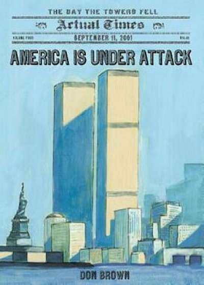 America Is Under Attack: September 11, 2001: The Day the Towers Fell, Paperback/Don Brown