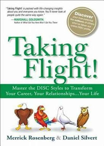 Taking Flight!: Master the Disc Styles to Transform Your Career, Your Relationships...Your Life, Paperback/Merrick Rosenberg