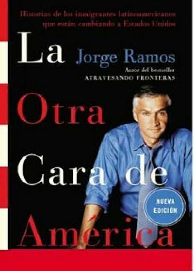 La Otra Cara de America: Historias de los Immigrantes Latinoamericanos Que Estan Cambiando A Estados Unidos, Paperback/Jorge Ramos