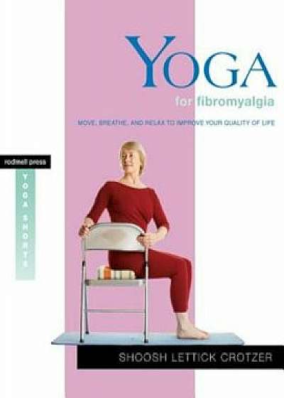 Yoga for Fibromyalgia: Move, Breathe, and Relax to Improve Your Quality of Life, Paperback/Shoosh Lettick Crotzer