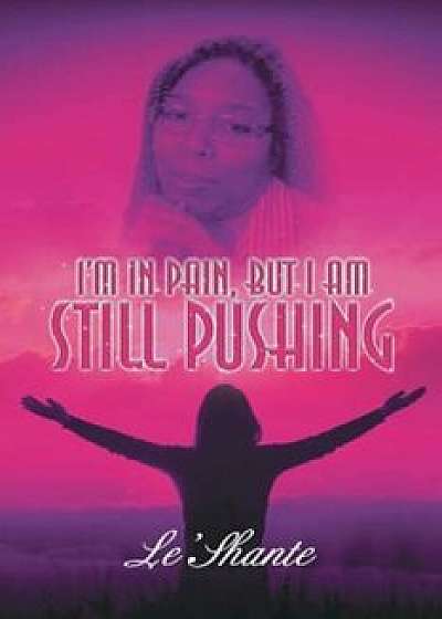 I'm in Pain, But I Am Still Pushing, Paperback/Le'shante
