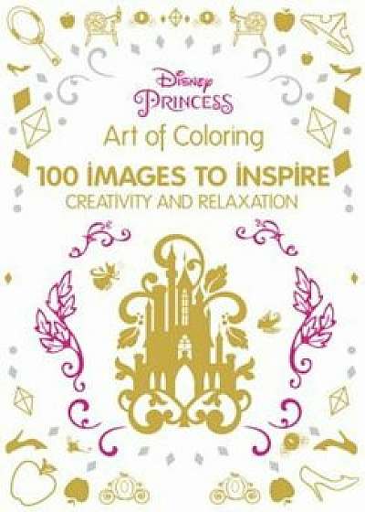 Art of Coloring Disney Princess: 100 Images to Inspire Creativity and Relaxation, Hardcover/Catherine Saunier-Talec