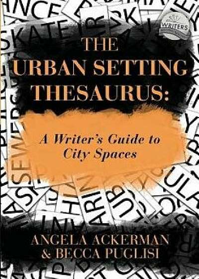 The Urban Setting Thesaurus: A Writer's Guide to City Spaces, Paperback/Angela Ackerman