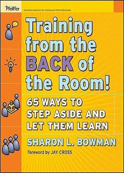 Training from the Back of the Room!: 65 Ways to Step Aside and Let Them Learn, Paperback/Sharon L. Bowman