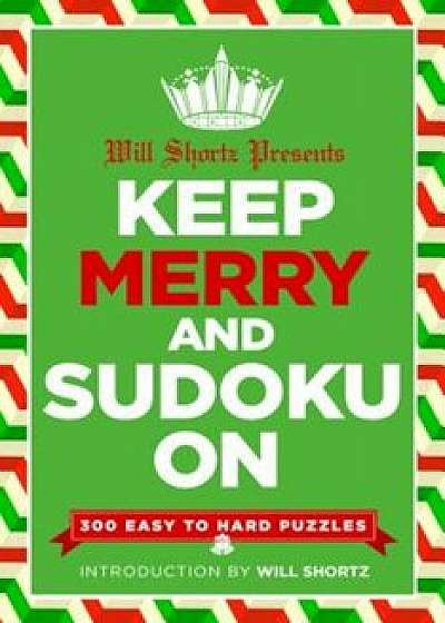 Will Shortz Presents Keep Merry and Sudoku on: 300 Easy to Hard Puzzles, Paperback/Will Shortz