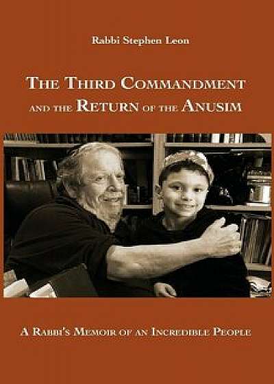 The Third Commandment and the Return of the Anusim: A Rabbi's Memoir of an Incredible People, Paperback/Stephen Leon