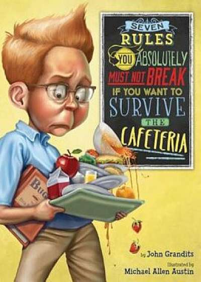 Seven Rules You Absolutely Must Not Break If You Want to Survive the Cafeteria, Hardcover/John Grandits