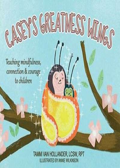 Casey's Greatness Wings: Teaching Mindfulness, Connection & Courage to Children, Paperback/Tammi Van Hollander