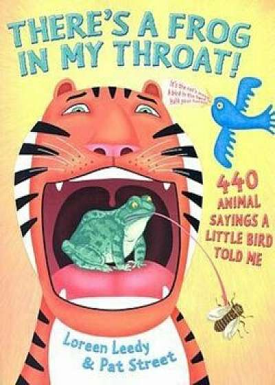 There's a Frog in My Throat!: 440 Animal Sayings a Little Bird Told Me, Paperback/Loreen Leedy