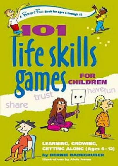 101 Life Skills Games for Children: Learning, Growing, Getting Along (Ages 6 to 12), Paperback/Bernie Badegruber