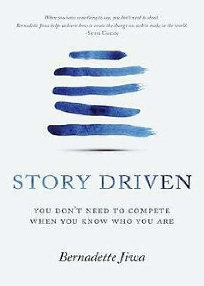 Story Driven: You Don't Need to Compete When You Know Who You Are, Paperback/Bernadette Jiwa