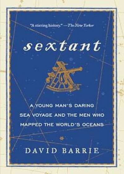 Sextant: A Young Man's Daring Sea Voyage and the Men Who Mapped the World's Oceans, Paperback/David Barrie