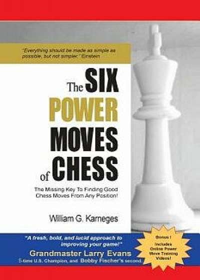 The Six Power Moves of Chess, 3rd Edition: The Missing Key to Finding Good Chess Moves from Any Position!, Paperback/William G. Karneges