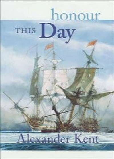 Honour This Day: The Richard Bolitho Novels, Paperback/Alexander Kent