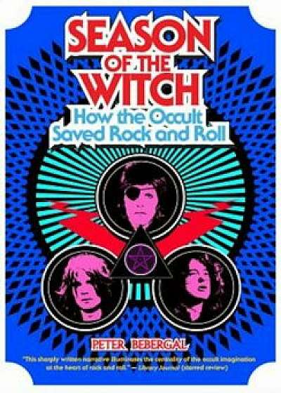 Season of the Witch: How the Occult Saved Rock and Roll, Paperback/Peter Bebergal