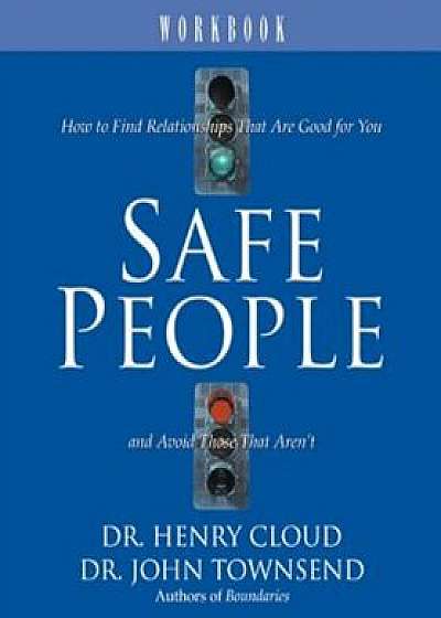 Safe People Workbook: How to Find Relationships That Are Good for You and Avoid Those That Aren't, Paperback/Henry Cloud