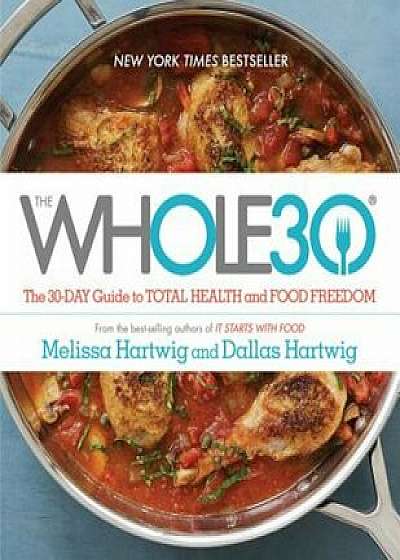 The Whole30: The 30-Day Guide to Total Health and Food Freedom, Hardcover/Melissa Hartwig