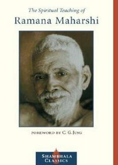 The Spiritual Teaching of Ramana Maharshi, Paperback/Ramana Maharshi