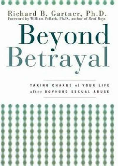 Beyond Betrayal: Taking Charge of Your Life After Boyhood Sexual Abuse, Paperback/Richard B. Gartner