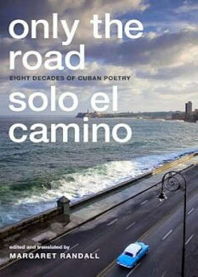 Only the Road / Solo El Camino: Eight Decades of Cuban Poetry, Paperback/Margaret Randall