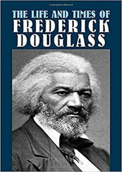 The Life and Times of Frederick Douglass: His Early Life as a Slave, His Escape from Bondage, and His Complete History, Paperback/Frederick Douglass