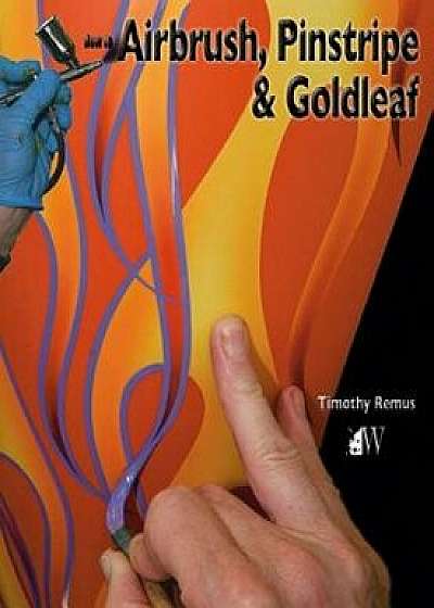 How to Airbrush, Pinstripe & Goldleaf, Paperback/Timothy Remus