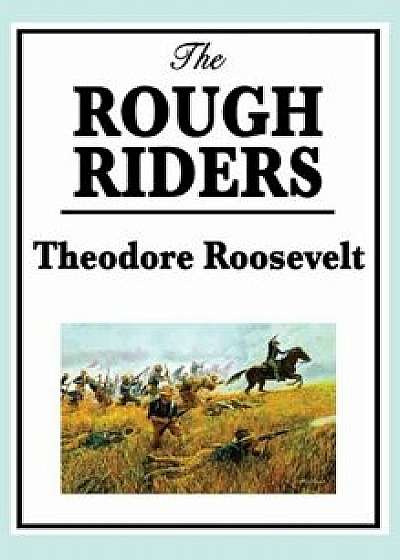 Theodore Roosevelt: The Rough Riders, Hardcover/Theodore Iv Roosevelt