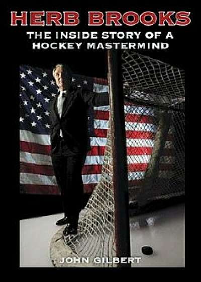 Herb Brooks: The Inside Story of a Hockey MasterMind, Paperback/John Gilbert